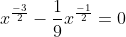 \displaystyle x^{\frac{-3}{2}}-\frac{1}{9}x^{\frac{-1}{2}} = 0